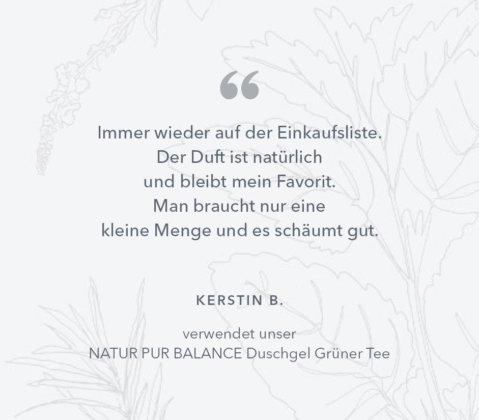 Immer wieder auf der Einkaufsliste. Der Duft ist natürlich und bleibt mein Favorit. Man braucht nur eine kleine Menge und es schäumt gut. Kerstin B, verwendet das NATUR PUR BALANCE Duschgel Grüner Tee