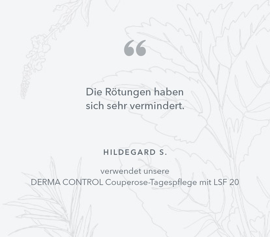 Die Rötungen haben sich sehr vermindert. Hildegard S. verwendet unsere DERMA CONTROL Couperose-Tagespflege mit LSF 20