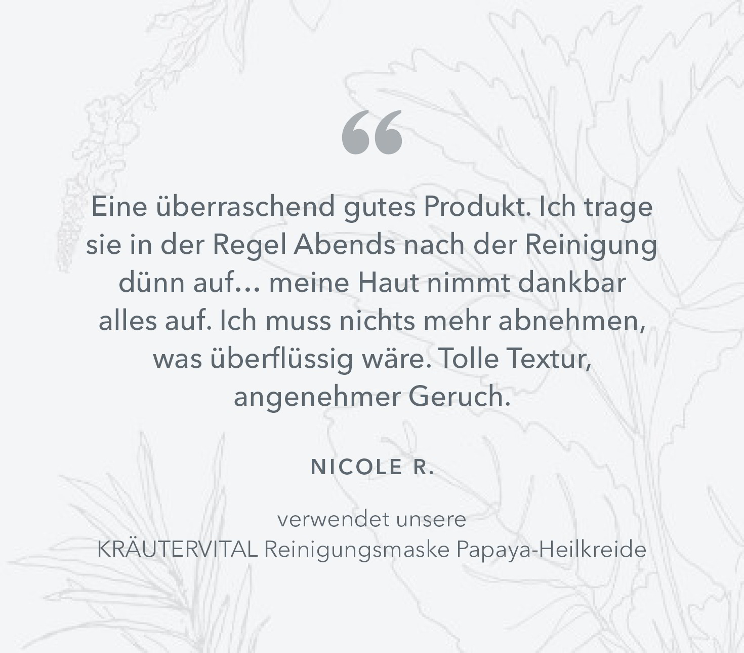 Ein überraschend gutes Produkt. Ich trage sie in der Regel Abends nach der Reinigung dünn auf… meine Haut nimmt dankbar alles auf. Ich muss nichts mehr abnehmen, was überflüssig wäre.